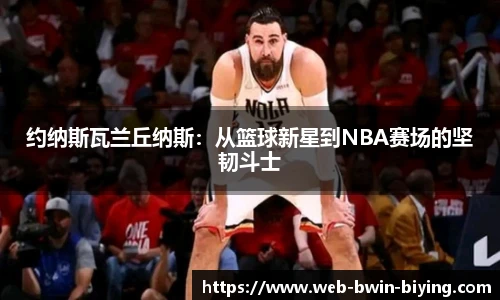约纳斯瓦兰丘纳斯：从篮球新星到NBA赛场的坚韧斗士